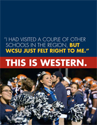 "I had visited a couple of other schools in the region, but WCSU just felt right to me." This is Western. Student cheerleaders cheering at a football game, student athletes march in the background.