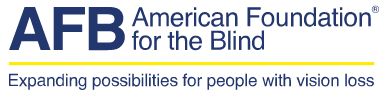 AFB (American Foundation for The Blind): Expanding possibilities for people with vision loss Home Page