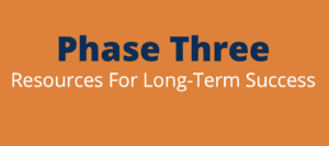 Phase Three: Resources for Long Term Success