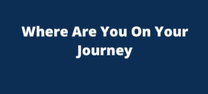 Where are you on your journey?