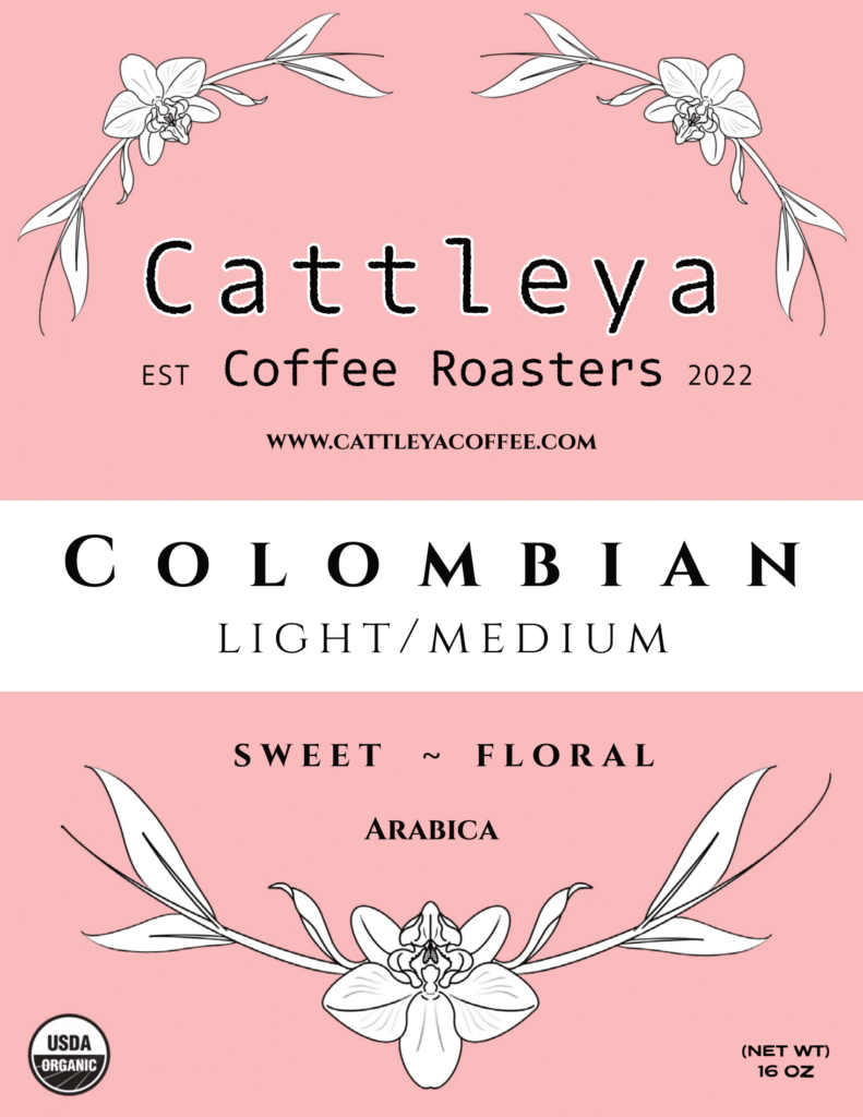 The first page of the Cattleya Coffee poster. The poster has a pink background and flowers surrounding the text. The text reads as follows: "Cattleya Coffee Roasters. Established 2022. www.cattleyacoffee.com. Colombian Light/Medium. Sweet ~ Floral. Arabica." The USDA organic certification symbol is in the bottom left corner, and the text in the right corner says, "Net weight: 16 ounces."